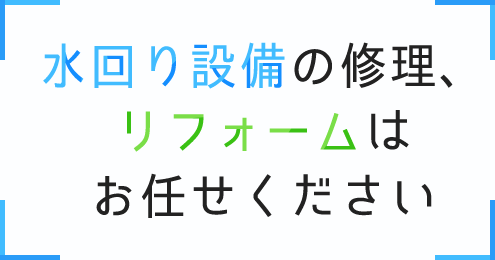 水回り設備の修理、リフォームはお任せください